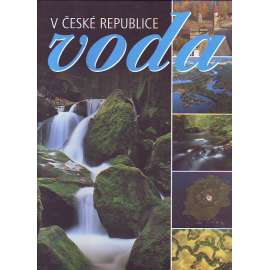 Voda v České republice [obsahuje: řeky, potoky, rybníky, povodně, přehrady, vodní nádrže, vodohospodářství, ochrana přírody, revitalizace]